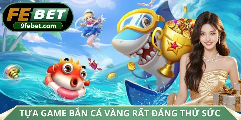 Tựa game Bắn Cá Vàng rất đáng thử sức
